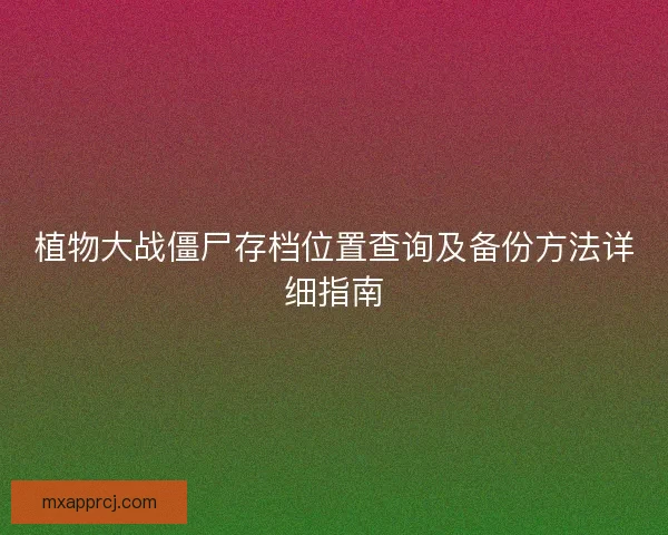 植物大战僵尸存档位置查询及备份方法详细指南