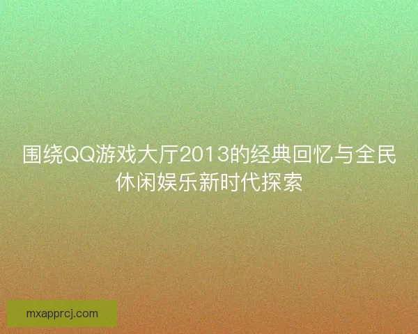 围绕QQ游戏大厅2013的经典回忆与全民休闲娱乐新时代探索